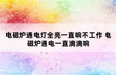 电磁炉通电灯全亮一直响不工作 电磁炉通电一直滴滴响